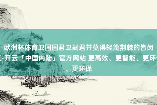 欧洲杯体育卫国国君卫嗣君并莫得轻篾荆棘的皆闵王-开云「中国内陆」官方网站 更高效、更智能、更环保