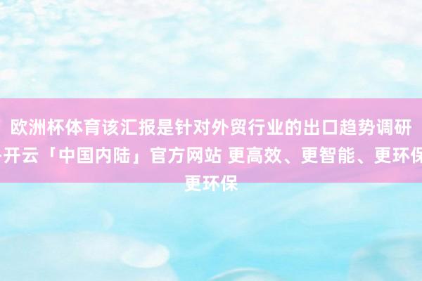 欧洲杯体育该汇报是针对外贸行业的出口趋势调研-开云「中国内陆」官方网站 更高效、更智能、更环保