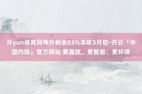 开yun体育网伸开剩余83%本年3月初-开云「中国内陆」官方网站 更高效、更智能、更环保