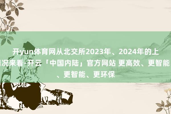 开yun体育网从北交所2023年、2024年的上市募资情况来看-开云「中国内陆」官方网站 更高效、更智能、更环保
