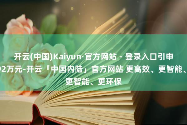 开云(中国)Kaiyun·官方网站 - 登录入口引申方针8.92万元-开云「中国内陆」官方网站 更高效、更智能、更环保