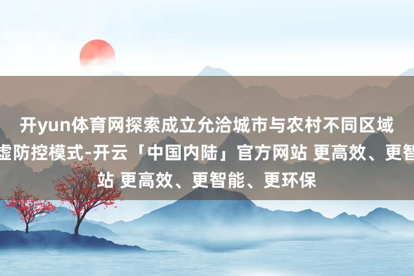 开yun体育网探索成立允洽城市与农村不同区域的狂犬病玄虚防控模式-开云「中国内陆」官方网站 更高效、更智能、更环保