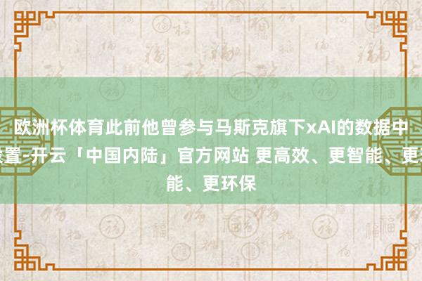 欧洲杯体育此前他曾参与马斯克旗下xAI的数据中心设置-开云「中国内陆」官方网站 更高效、更智能、更环保